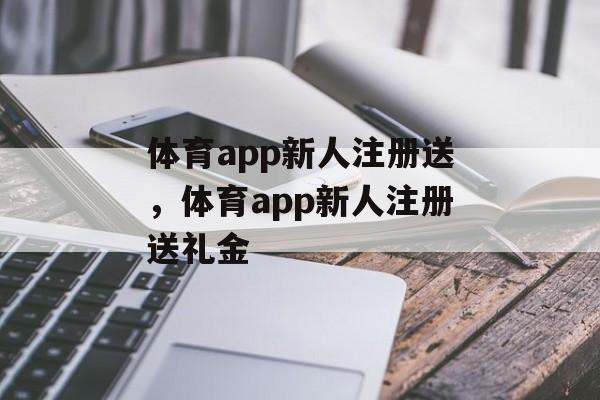 体育app新人注册送，体育app新人注册送礼金