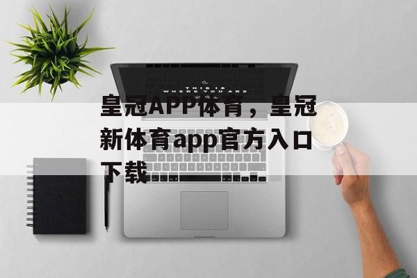 皇冠APP体育，皇冠新体育app官方入口下载