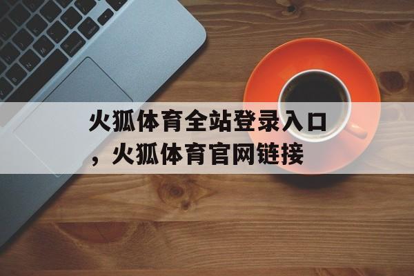 火狐体育全站登录入口，火狐体育官网链接